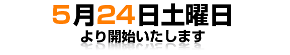 5月24日土曜日営業開始