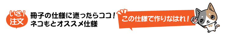 冊子の仕様に迷ったらココ！ネコもとオススメ仕様「この仕様で作りなはれ」