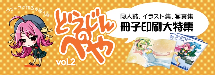 【同人のへや vol.2】同人誌、イラスト集、写真集「コミックイベント冊子印刷大特集！」